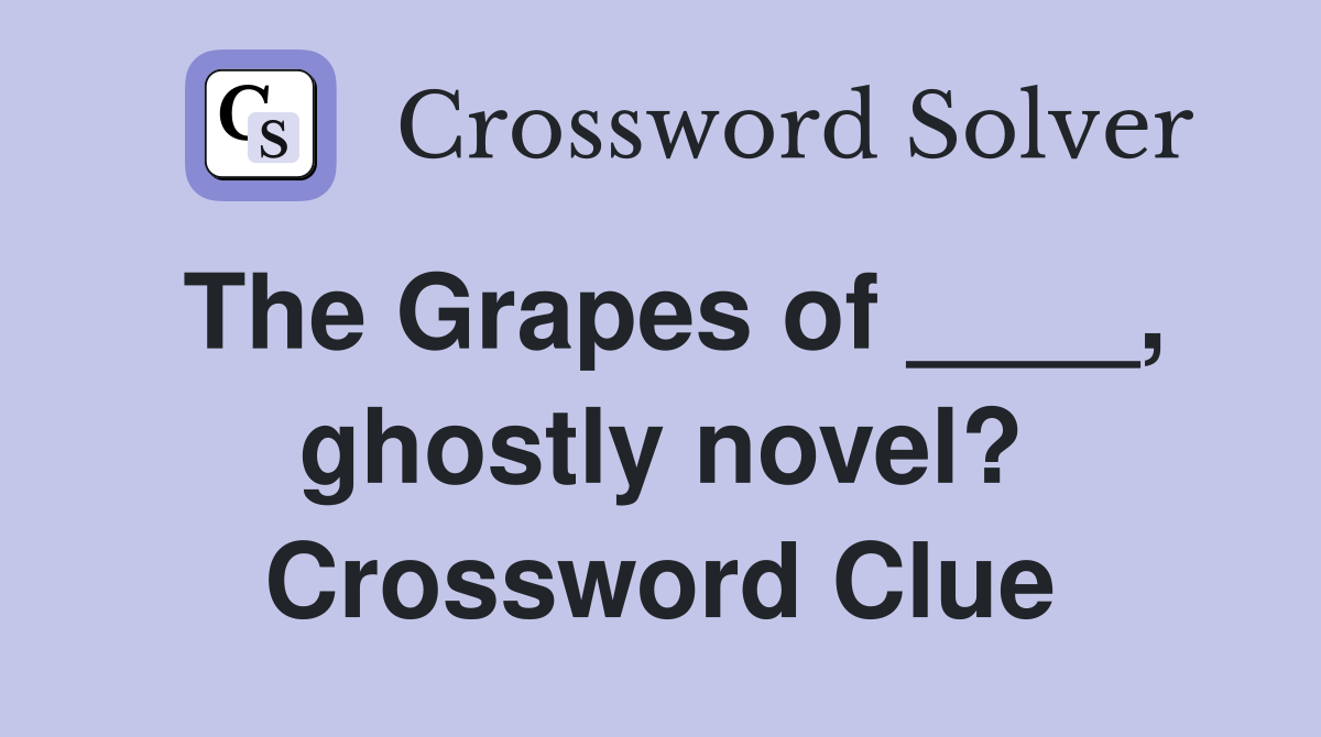 The Grapes of ____, ghostly novel? Crossword Clue