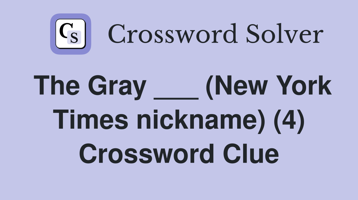 The Gray ___ (New York Times nickname) (4) Crossword Clue