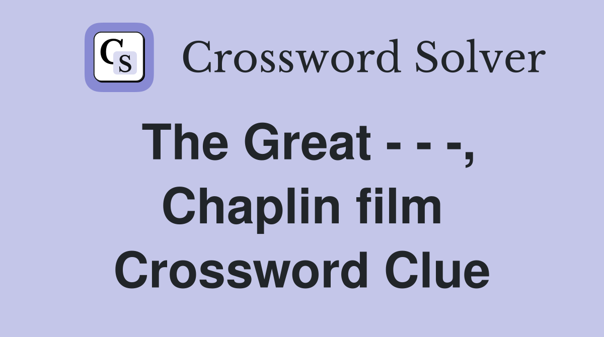 The Great - - -, Chaplin film Crossword Clue