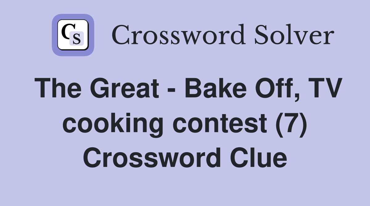 The Great - Bake Off, TV cooking contest (7) Crossword Clue