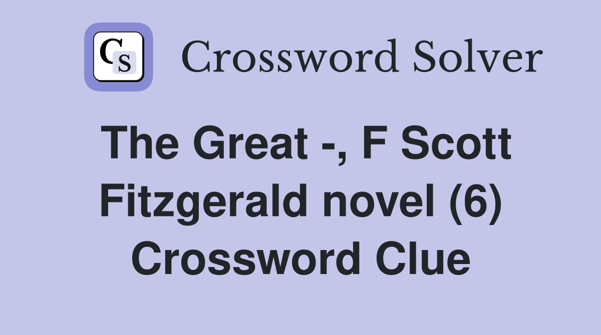 The Great -, F Scott Fitzgerald novel (6) Crossword Clue