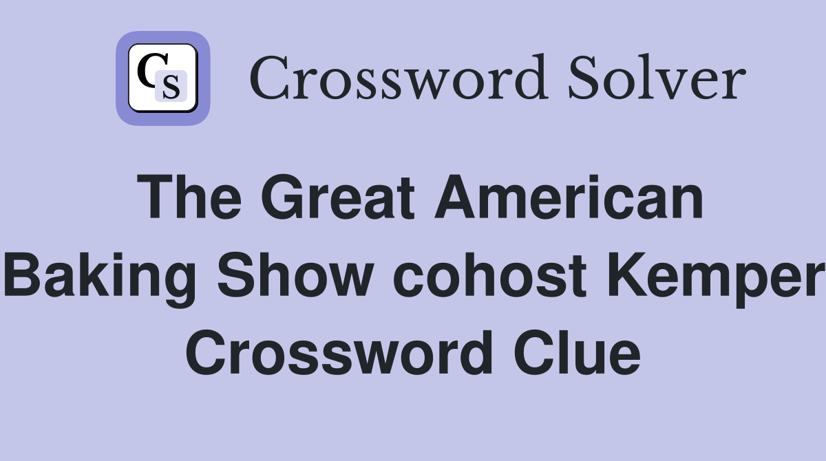The Great American Baking Show cohost Kemper Crossword Clue