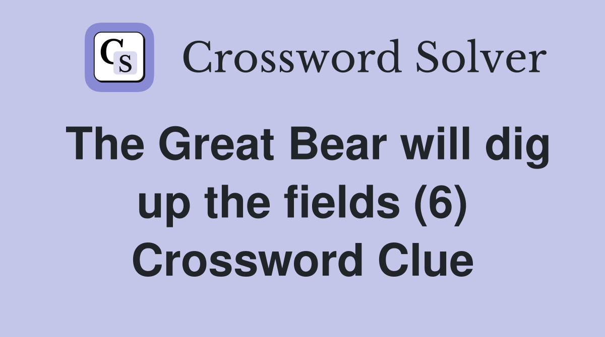 The Great Bear will dig up the fields (6) Crossword Clue