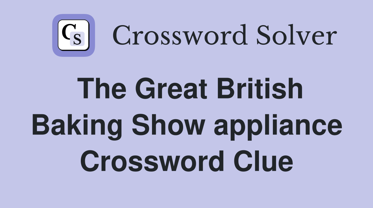 The Great British Baking Show appliance Crossword Clue