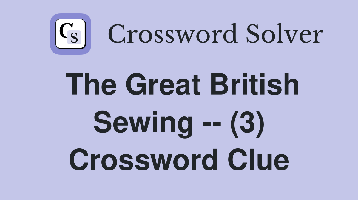 The Great British Sewing -- (3) Crossword Clue