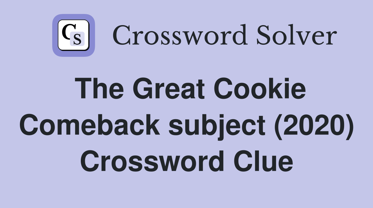 The Great Cookie Comeback subject (2020) Crossword Clue
