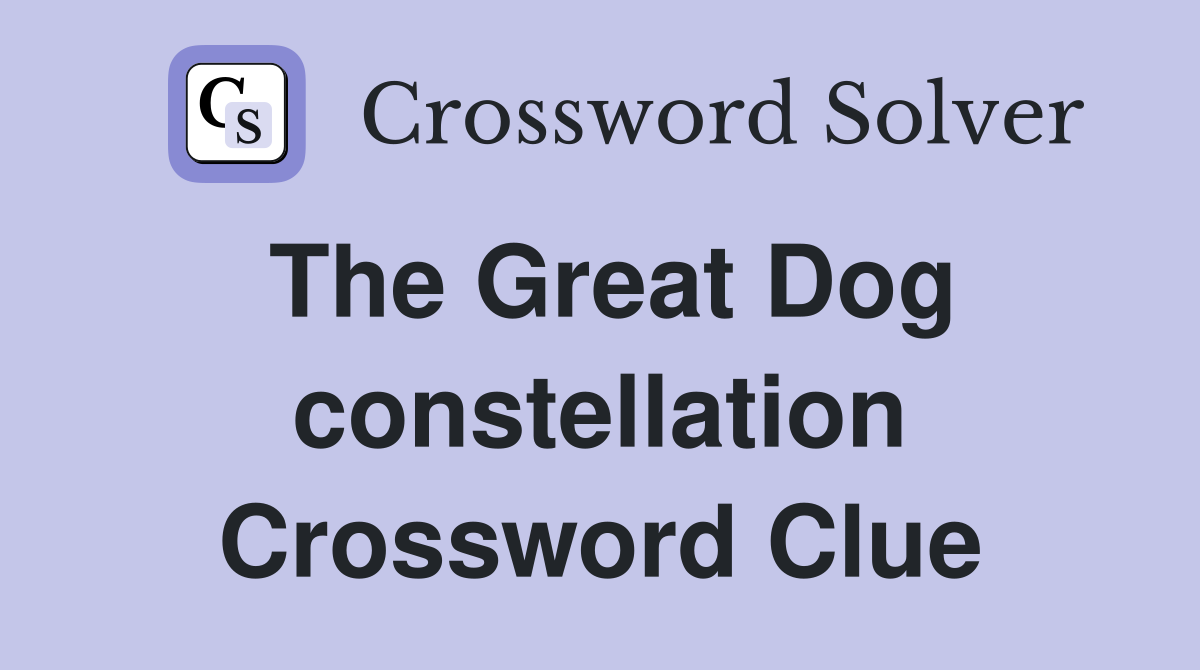 The Great Dog constellation Crossword Clue