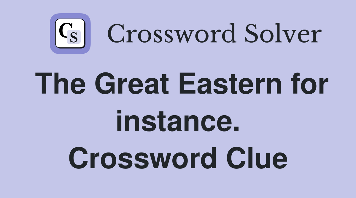 The Great Eastern for instance. Crossword Clue