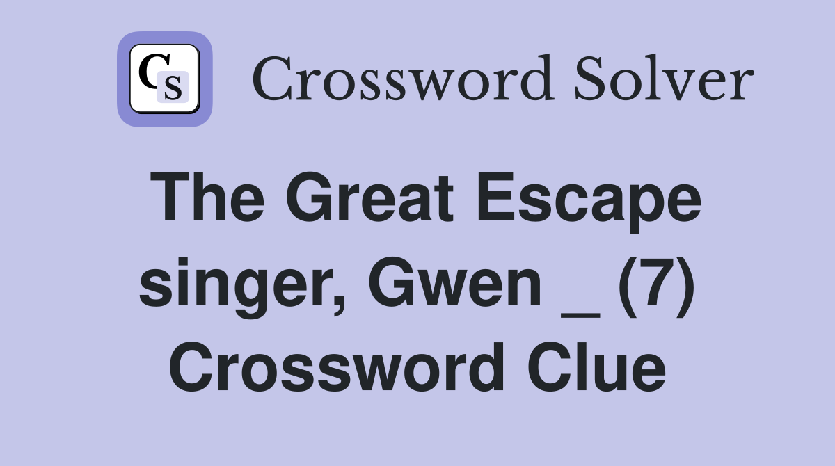 The Great Escape singer, Gwen _ (7) Crossword Clue