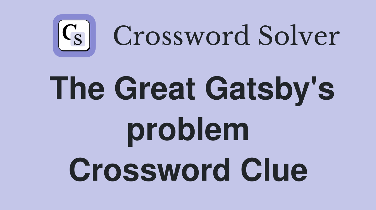 The Great Gatsby's problem Crossword Clue