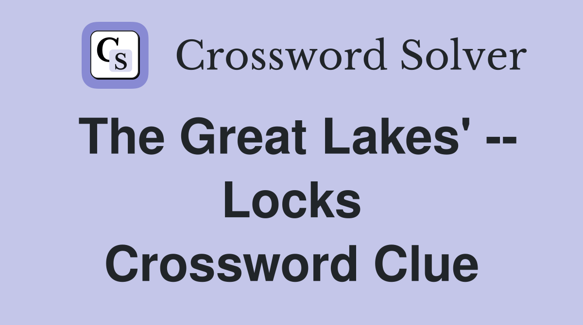 The Great Lakes' -- Locks Crossword Clue