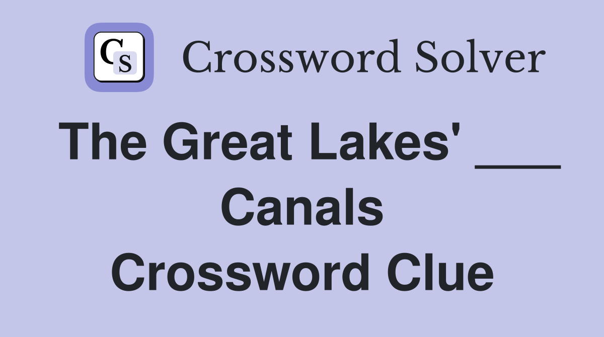 The Great Lakes' ___ Canals Crossword Clue