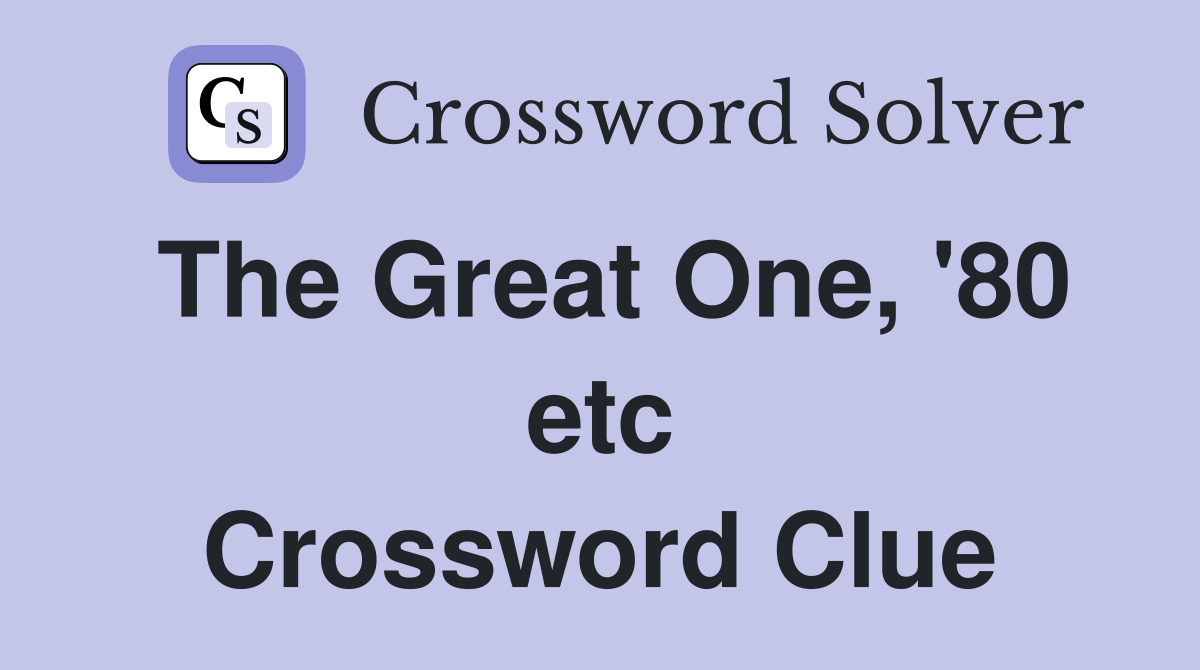 The Great One, '80 etc Crossword Clue