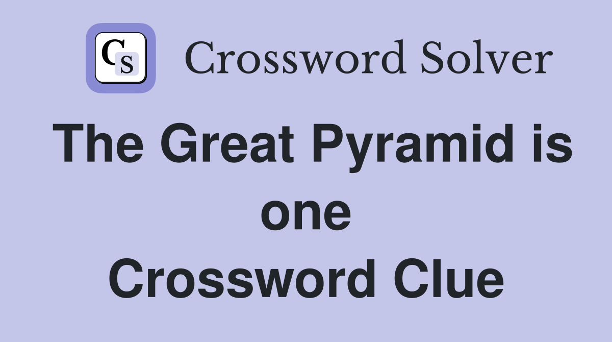 The Great Pyramid is one Crossword Clue