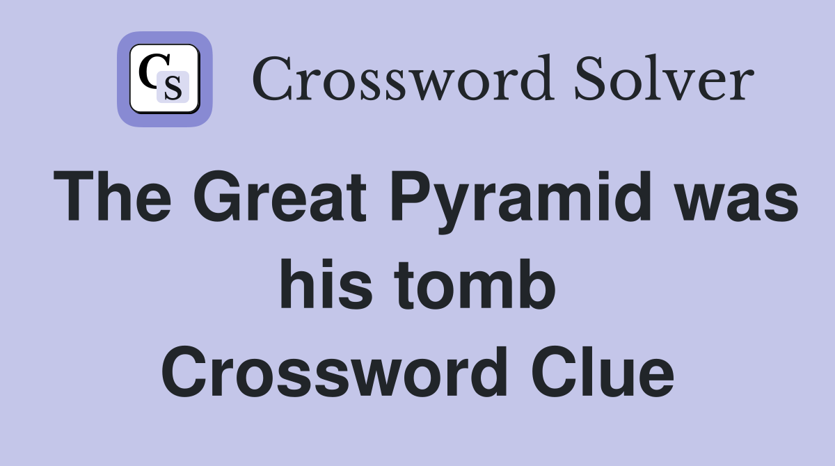 The Great Pyramid was his tomb Crossword Clue