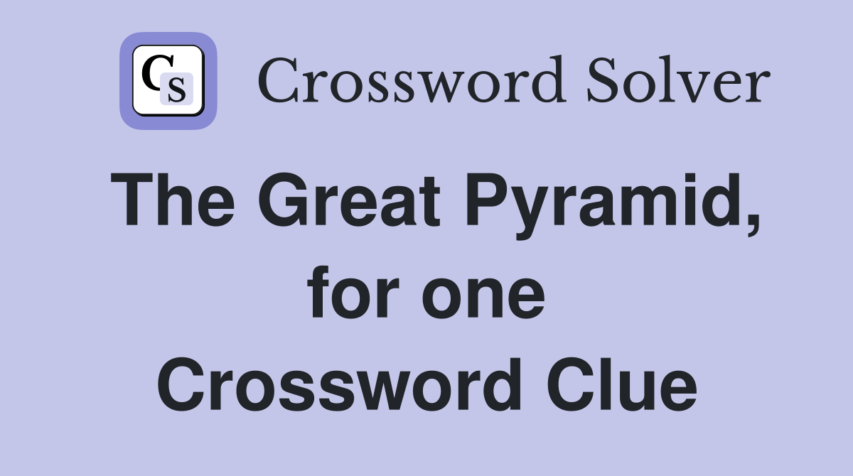 The Great Pyramid, for one Crossword Clue