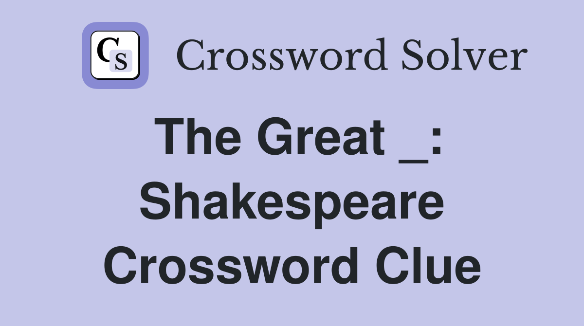 The Great _: Shakespeare Crossword Clue