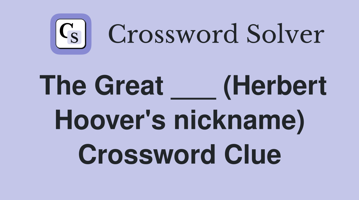 The Great ___ (Herbert Hoover's nickname) Crossword Clue