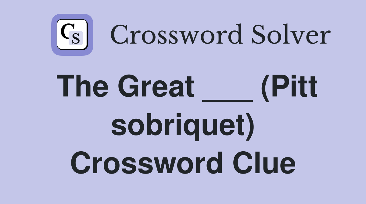 The Great ___ (Pitt sobriquet) Crossword Clue
