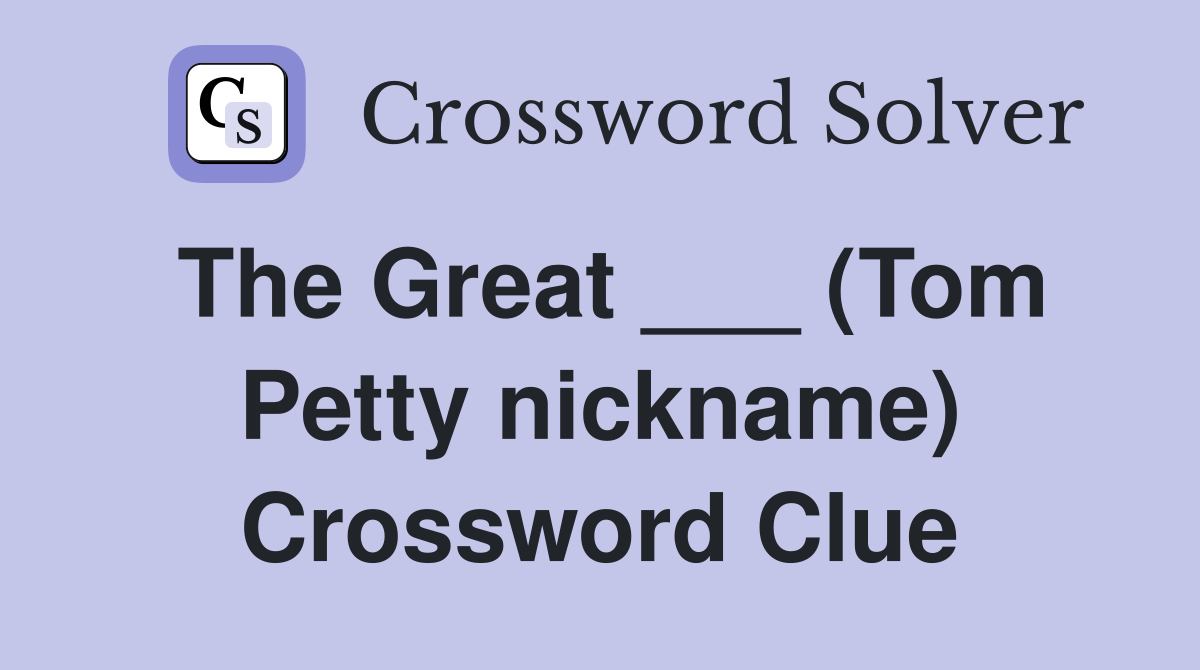 The Great ___ (Tom Petty nickname) Crossword Clue
