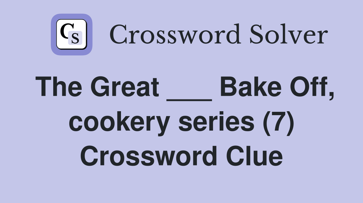 The Great ___ Bake Off, cookery series (7) Crossword Clue