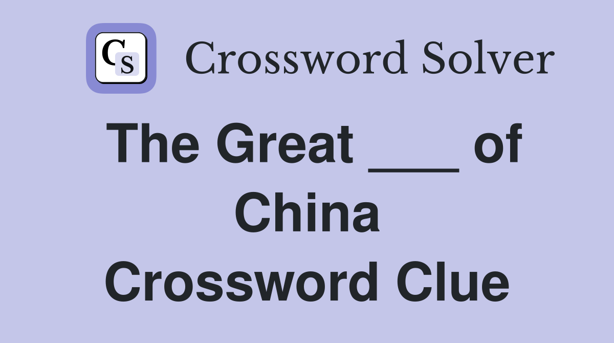 The Great ___ of China Crossword Clue
