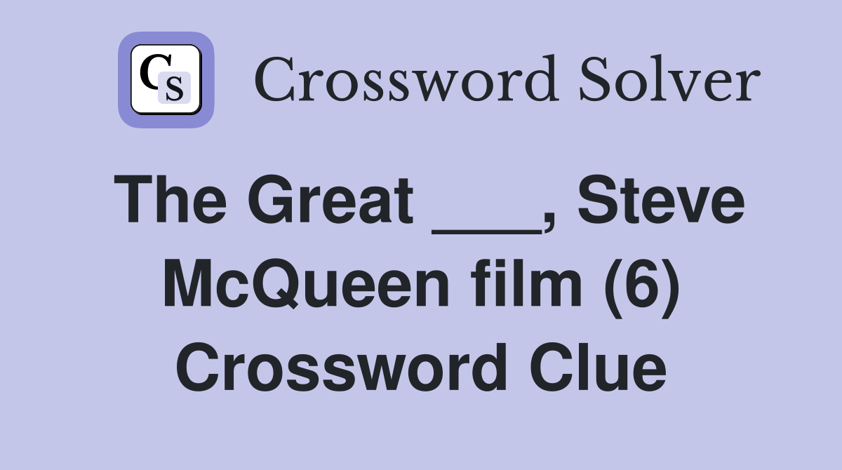 The Great ___, Steve McQueen film (6) Crossword Clue