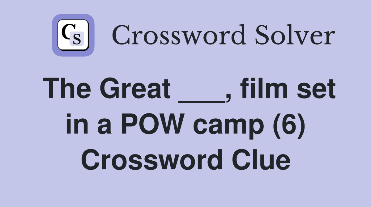 The Great ___, film set in a POW camp (6) Crossword Clue