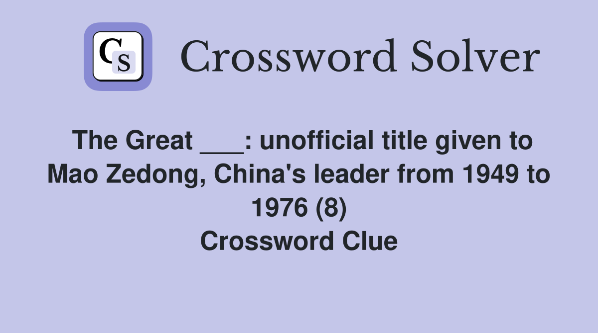 The Great ___: unofficial title given to Mao Zedong, China's leader from 1949 to 1976 (8) Crossword Clue