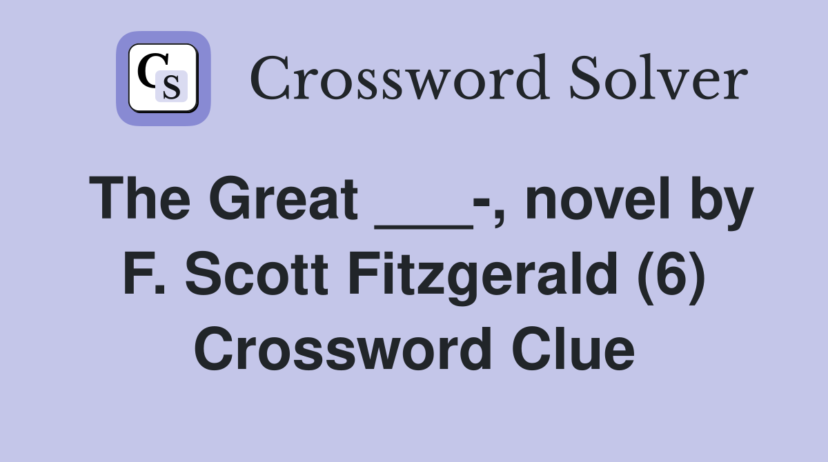The Great ___-, novel by F. Scott Fitzgerald (6) Crossword Clue
