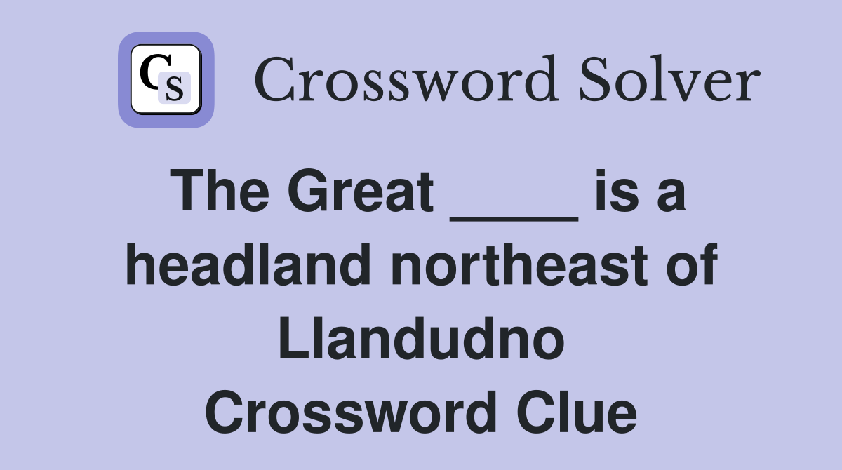 The Great ____ is a headland northeast of Llandudno Crossword Clue