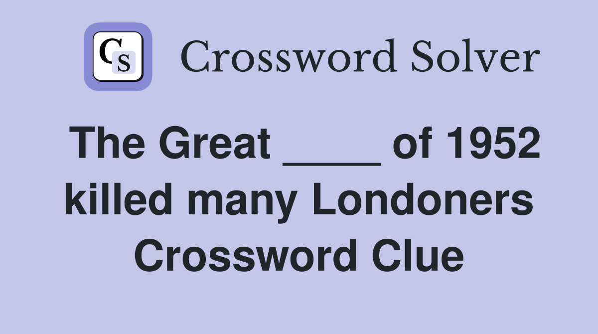 The Great ____ of 1952 killed many Londoners Crossword Clue