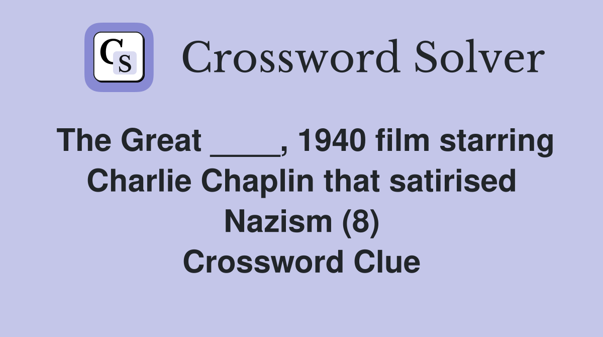 The Great ____, 1940 film starring Charlie Chaplin that satirised Nazism (8) Crossword Clue