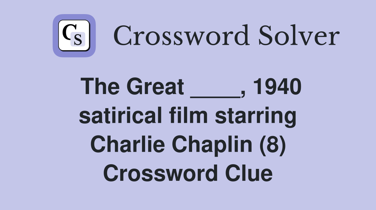 The Great ____, 1940 satirical film starring Charlie Chaplin (8) Crossword Clue