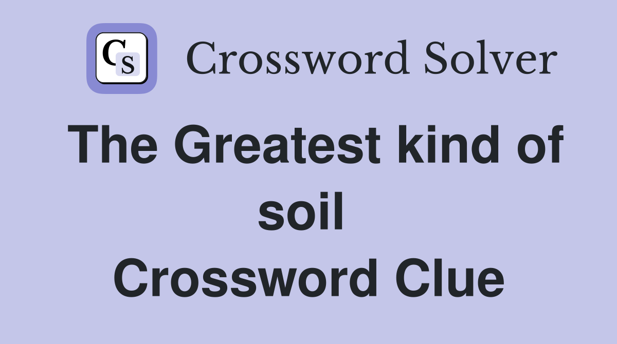 The Greatest kind of soil  Crossword Clue