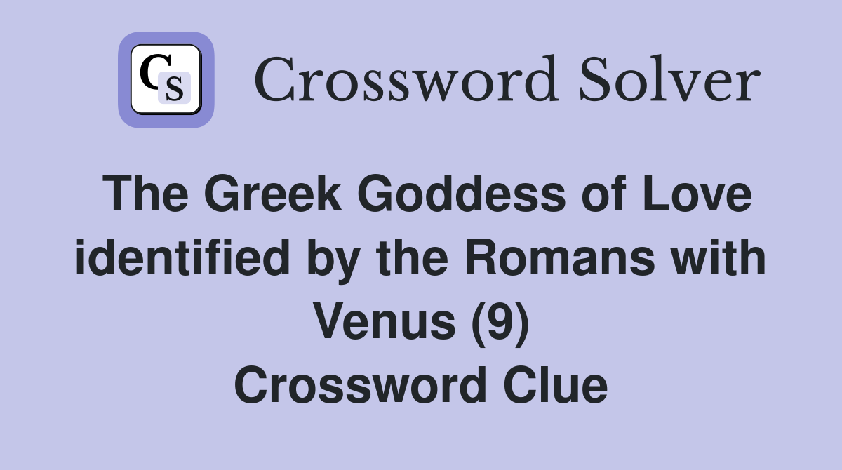 The Greek Goddess of Love identified by the Romans with Venus (9) Crossword Clue
