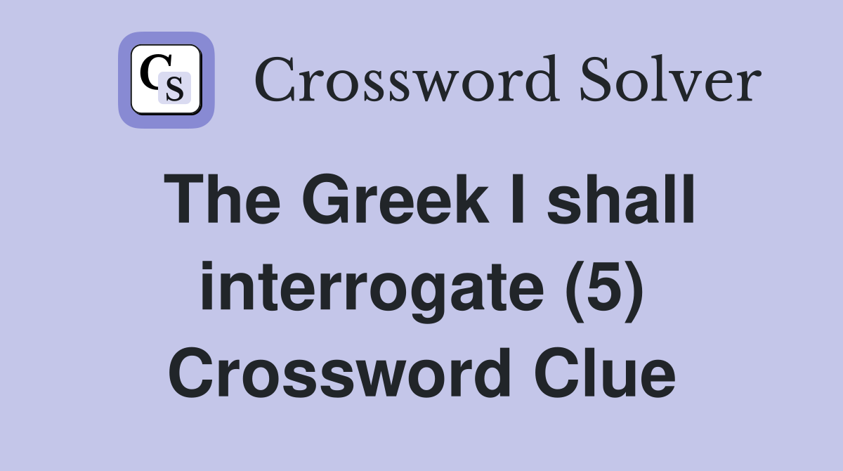 The Greek I shall interrogate (5) Crossword Clue