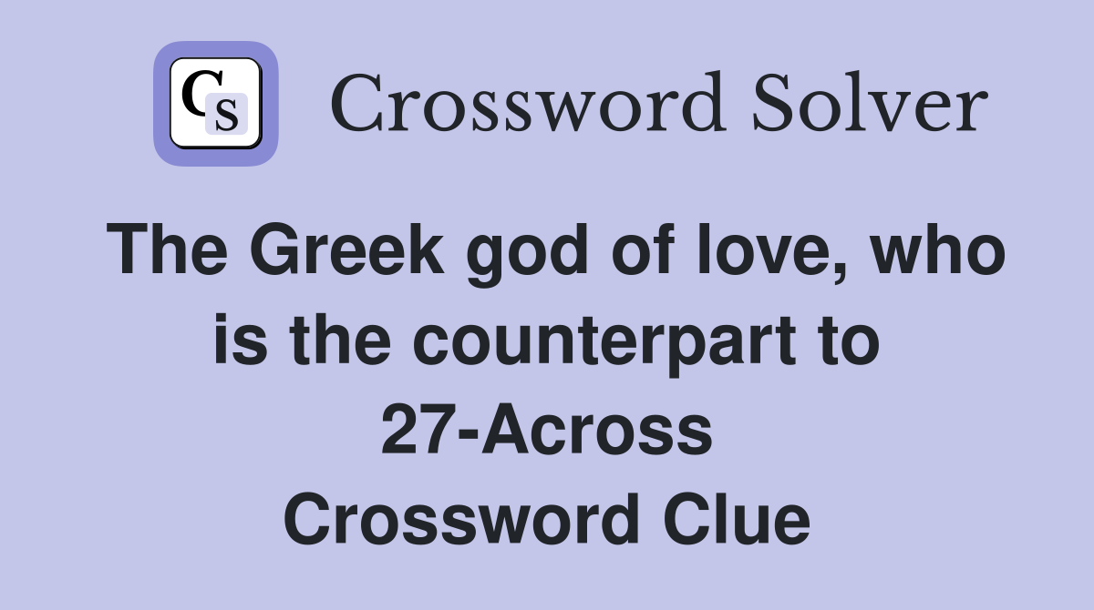 The Greek god of love, who is the counterpart to 27-Across Crossword Clue