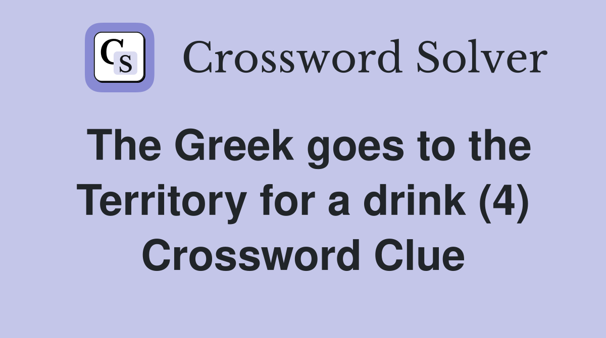 The Greek goes to the Territory for a drink (4) Crossword Clue