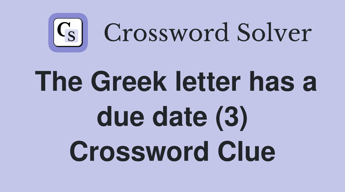 The Greek letter has a due date (3) Crossword Clue