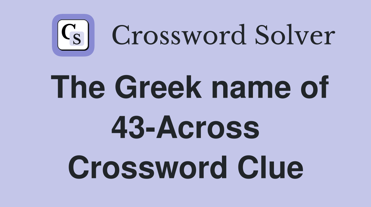 The Greek name of 43-Across Crossword Clue