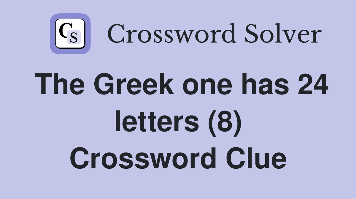 The Greek one has 24 letters (8) Crossword Clue