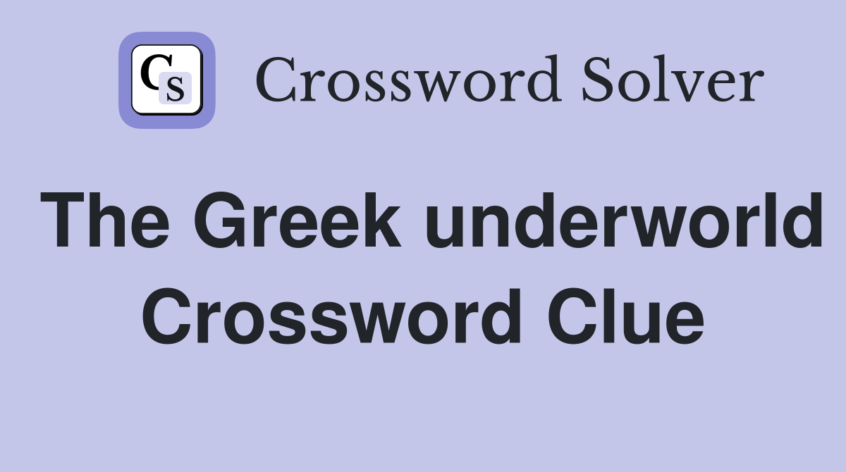 The Greek underworld Crossword Clue
