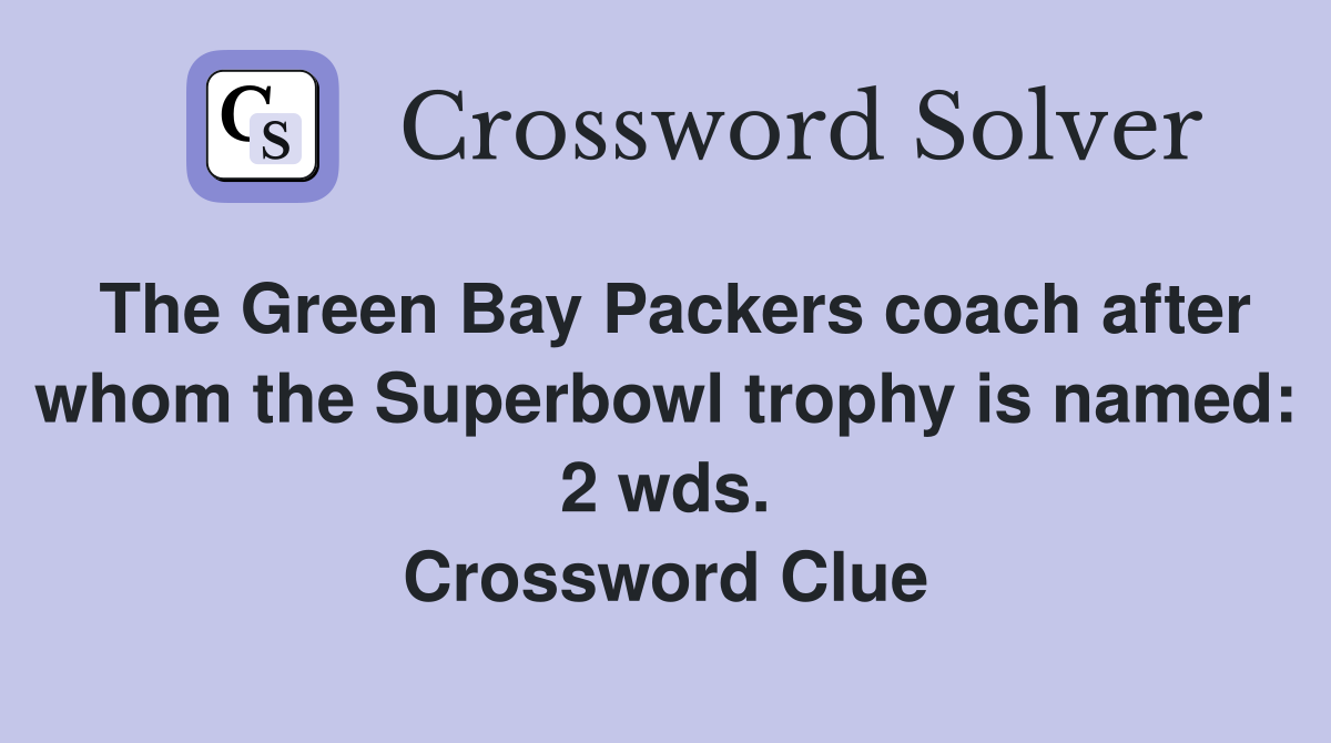 The Green Bay Packers coach after whom the Superbowl trophy is named: 2 wds. Crossword Clue
