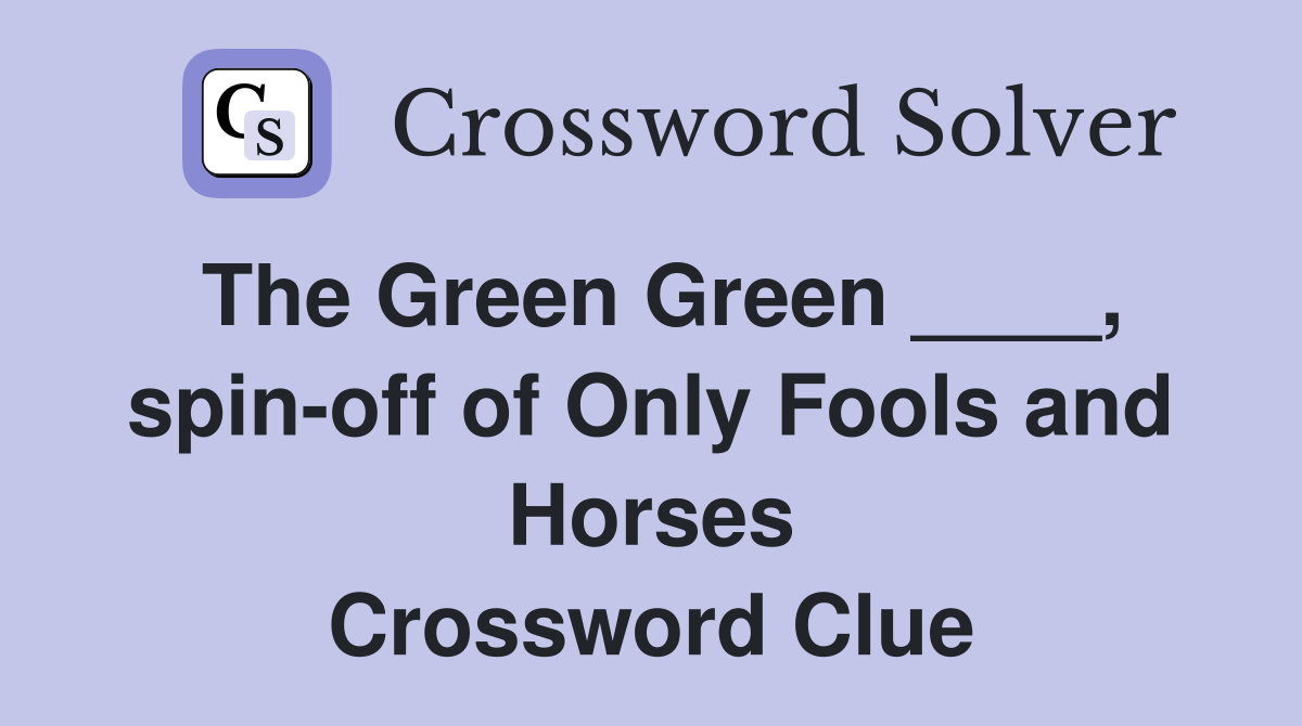 The Green Green ____, spin-off of Only Fools and Horses Crossword Clue