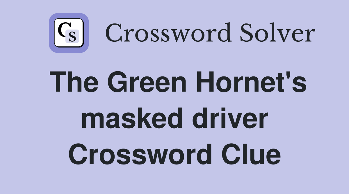 The Green Hornet's masked driver Crossword Clue