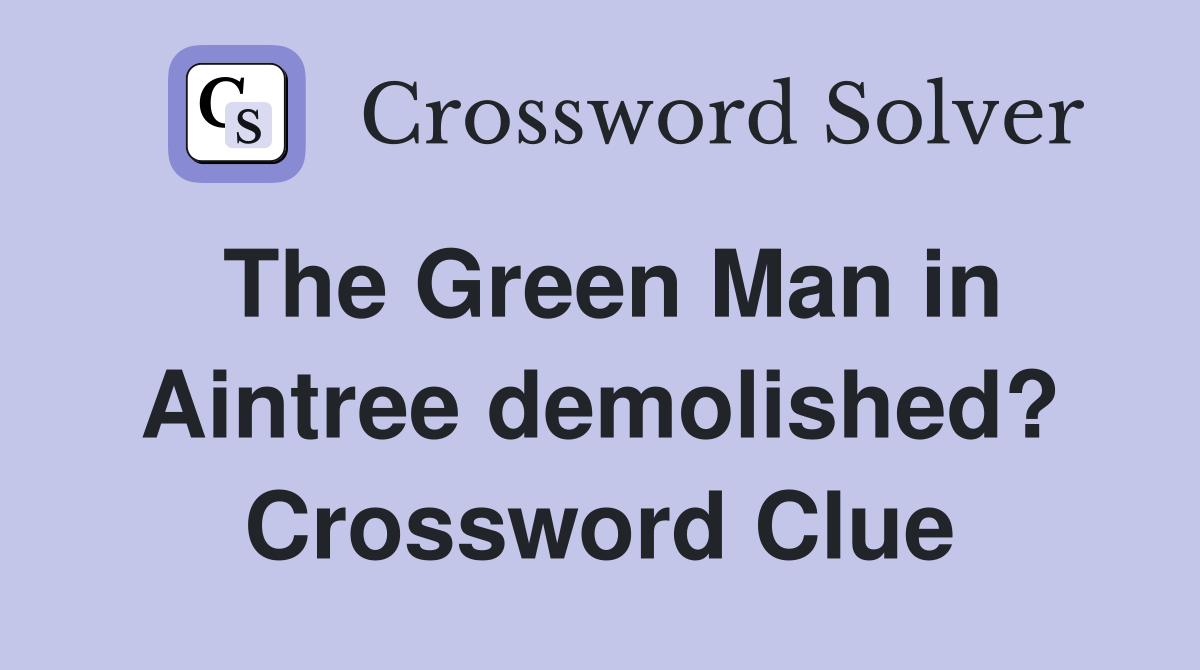 The Green Man in Aintree demolished? Crossword Clue