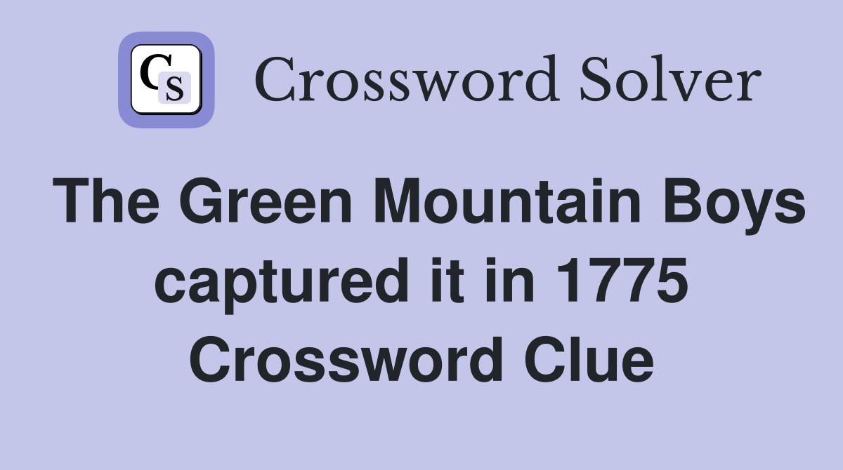 The Green Mountain Boys captured it in 1775 Crossword Clue