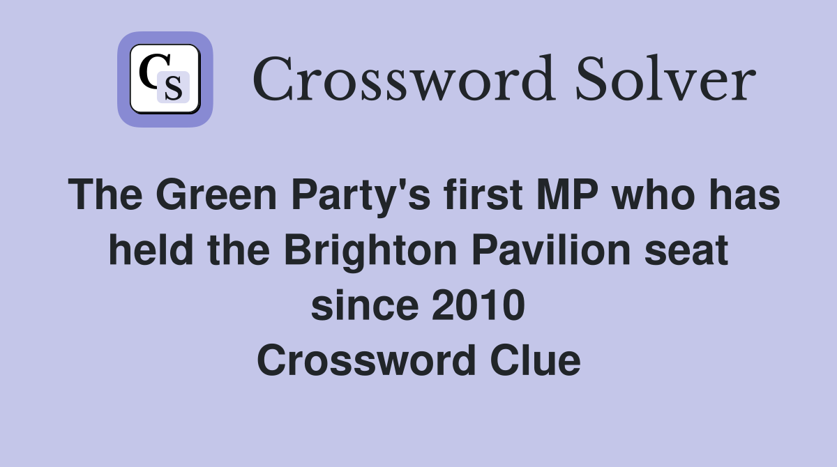 The Green Party's first MP who has held the Brighton Pavilion seat since 2010 Crossword Clue