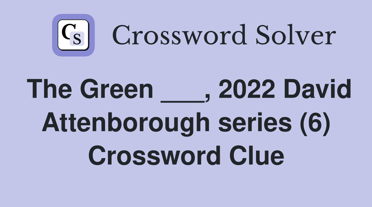 The Green ___, 2022 David Attenborough series (6) Crossword Clue